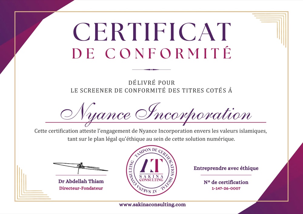 Certificat de conformité. Délivré pour le screener de conformité des titres cotés à Nyance Incorporation. « Cette certification atteste l’engagement de Nyance Incorporation envers les valeurs islamiques, tant sur le plan légal qu’éthique au sein de cette solution numérique. » Dr Abdellah Thiam, Directeur-Fondateur. Sakina Consulting. N° de certification : 1-147-26-0007.